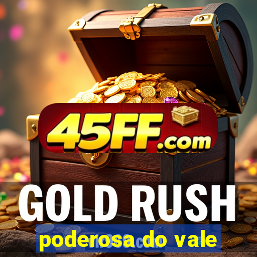 poderosa do vale